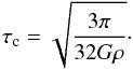 Mathematical equation: \begin{equation} \label{tauC} \tau_{\rm c} = \sqrt{\frac{3\pi}{32G \rho}} \cdot \end{equation}