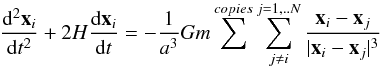 Mathematical equation: \begin{equation} \frac{{\rm d}^2 {\vec x}_i}{{\rm d}t^2} + 2H \frac{{\rm d}{\vec x}_i}{{\rm d}t} = - \frac{1}{a^3} Gm \sum^{copies} \sum_{j \neq i}^{j=1,..N} \frac{{\vec x}_i - {\vec x}_j}{\vert {\vec x}_i - {\vec x}_j \vert^3} \label{3d-equations-1} \end{equation}