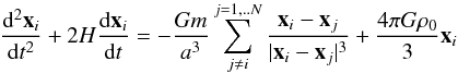 Mathematical equation: \begin{equation} \frac{{\rm d}^2 {\vec x}_i}{{\rm d}t^2} + 2H \frac{{\rm d}{\vec x}_i}{{\rm d}t} = -\frac{Gm}{a^3} \sum_{j \neq i}^{j=1,..N} \frac{{\vec x}_i - {\vec x}_j}{\vert {\vec x}_i - {\vec x}_j \vert^3} + \frac{4\pi G \rho_0}{3} \bx_i \label{3d-equations-3} \end{equation}