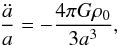 Mathematical equation: \begin{equation} \frac{\ddot{a}}{a} = - \frac{4\pi G \rho_0}{3 a^3} , \end{equation}