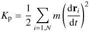 Mathematical equation: \begin{equation} \label{Kp} K_{\rm p} = \frac{1}{2} \sum_{i=1,N} m \left(\frac{{\rm d} {\vec r}_i} {{\rm d}t} \right)^2 \end{equation}