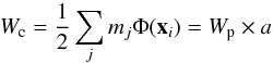 Mathematical equation: \begin{equation} \label{Wc} W_{\rm c}=\frac{1}{2} \sum_{j} m_j \Phi({\vec x}_i) = W_{\rm p} \times a \end{equation}