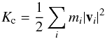 Mathematical equation: \begin{equation} \label{Kc} K_{\rm c} = \frac{1}{2} \sum_i m_i |{\vec v}_i|^2 \end{equation}