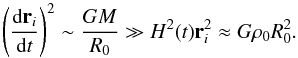 Mathematical equation: \begin{equation} \left( \frac{{\rm d} {\vec r}_i}{{\rm d}t} \right)^2 \sim \frac{GM}{R_0} \gg H^2(t) {\vec r}_i^2 \approx G\rho_0R_0^2 . \end{equation}