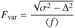 Mathematical equation: \begin{equation} {F_{\rm var}} = {\frac{\sqrt{\sigma^{2}-\Delta{^2}}}{\langle f\rangle}} \end{equation}