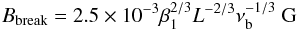 Mathematical equation: \begin{equation} B_{\rm break} = 2.5 \times 10^{-3} \beta_1^{2/3} L^{-2/3} \nu_{\rm b}^{-1/3} \rm ~G \end{equation}