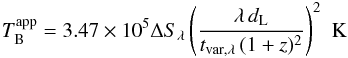 Mathematical equation: \begin{eqnarray} T_{\rm B}^{\rm app}=3.47\times10^{5} \Delta S_{\lambda}\left(\frac{\lambda\,d_{\rm L}}{t_{\rm var,\lambda} \,(1+z)^{2}}\right)^{2}\,\,\rm K \label{T_b} \end{eqnarray}