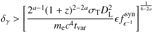 Mathematical equation: \begin{equation} \delta_{\gamma}>\left[\frac{2^{a-1} (1+z)^{2-2a}\sigma_{\rm T} D_{\rm L}^2}{m_{\rm e} c^4 t_{\rm var}} \epsilon f_{\epsilon^{-1}}^{\rm syn} \right]^\frac{1}{6 - 2a} \end{equation}