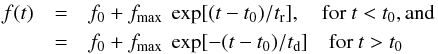Mathematical equation: \begin{eqnarray} f(t)&=&f_0 + f_{\max}~\exp[(t-t_0)/t_{\rm r}], ~~~~{\rm for} ~t<t_0, {\rm and} \\ &=&f_0 + f_{\max}~\exp[-(t-t_0)/t_{\rm d}] ~~~~ {\rm for} ~t>t_0\nonumber \end{eqnarray}