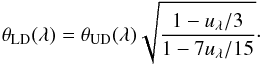 Mathematical equation: \begin{eqnarray*} \theta_\mathrm{LD}(\lambda) = \theta_\mathrm{UD}(\lambda) \sqrt{\frac{1-u_\lambda/3}{1-7u_\lambda/15}}\cdot \end{eqnarray*}
