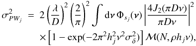 Mathematical equation: \begin{eqnarray} \sigma_{PW_j}^2 & = & 2\left(\frac{\lambda}{D}\right)^2\left(\frac{2}{\pi}\right)^2 \int {\rm d}{\bm\nu}\,\Phi_{s_j}({\bm\nu})\left\vert\frac{4J_2(\pi D\nu)}{\pi D\nu}\right\vert^2 \nonumber \\[-0.5mm] & & \times\left[1-\exp(-2\pi^2 h_j^2\nu^2\sigma_\delta^2)\right]{\cal M}(N,\rho h_j\nu), \label{eq38} \end{eqnarray}
