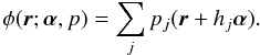 Mathematical equation: \begin{equation} \phi(\vec{r};{\bm\alpha},p)=\sum_j p_j(\vec{r}+h_j{\bm\alpha}). \label{eq13} \end{equation}