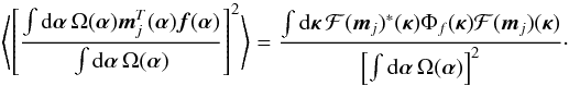 Mathematical equation: \begin{equation} \left\langle\left[\frac{\int {\rm d}{\bm\alpha}\,\Omega({\bm\alpha})\vec{m}_j^T({\bm\alpha})\vec{f}({\bm\alpha})}{ \int {\rm d}{\bm\alpha}\,\Omega({\bm\alpha})}\right]^2\right\rangle = \frac{\int {\rm d}{\bm\kappa}\,{\cal F}(\vec{m}_j)^*({\bm\kappa})\Phi_f({\bm\kappa}) {\cal F}(\vec{m}_j)({\bm\kappa})}{\left[\int {\rm d}{\bm\alpha}\,\Omega({\bm\alpha})\right]^2}\cdot \label{eq21} \end{equation}