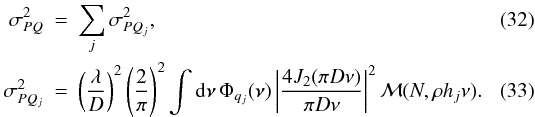Mathematical equation: \begin{eqnarray} \label{eq32} \sigma_{PQ}^2 & = & \sum_j\sigma_{PQ_j}^2, \\ \label{eq33} \sigma_{PQ_j}^2 & = & \left(\frac{\lambda}{D}\right)^2\left(\frac{2}{\pi}\right)^2 \int {\rm d}{\bm\nu}\,\Phi_{q_j}({\bm\nu})\left\vert\frac{4J_2(\pi D\nu)}{\pi D\nu}\right\vert^2 {\cal M}(N,\rho h_j\nu). \end{eqnarray}