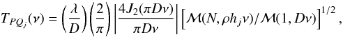 Mathematical equation: \begin{equation} T_{PQ_j}({\bm\nu})=\left(\frac{\lambda}{D}\right)\left(\frac{2}{\pi}\right)\left\vert\frac{4J_2(\pi D\nu)}{\pi D\nu}\right\vert \left[{\cal M}(N,\rho h_j\nu)/{\cal M}(1,D\nu)\right]^{1/2}, \label{eq35} \end{equation}