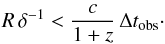 Mathematical equation: \begin{eqnarray} R \, \delta^{-1} < \frac{c}{1 + z} \, \Delta t_{\rm obs} \cdot \label{eq:dt} \end{eqnarray}