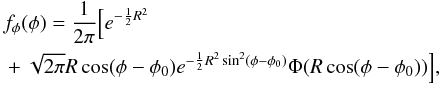 Mathematical equation: \appendix \setcounter{section}{1} \begin{eqnarray} \begin{split} &f_\phi(\phi)= \frac{1}{2\pi}\Bigl[e^{-\frac{1}{2}R^2} \\ &+\sqrt{2\pi}R\cos(\phi-\phi_0)e^{-\frac{1}{2}R^2\sin^2(\phi-\phi_0)}\Phi(R\cos(\phi-\phi_0))\Bigr], \end{split} \label{eq.A4} \end{eqnarray}