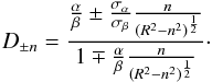 Mathematical equation: \appendix \setcounter{section}{1} \begin{eqnarray} D_{\pm n}=\frac {\frac{\alpha}{\beta}\pm\frac{\sigma_\alpha}{\sigma_\beta}\frac{n}{(R^2-n^2)^{\frac{1}{2}}}} {1\mp\frac{\alpha}{\beta}\frac{n}{(R^2-n^2)^{\frac{1}{2}}}}\cdot \end{eqnarray}