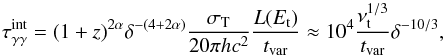 Mathematical equation: \begin{equation} \tau_{\gamma \gamma}^{{\rm int}} = (1+z)^{2 \alpha} \delta^{-(4+2 \alpha)} \frac{\sigma_{\rm T}}{20 \pi h c^2} \frac{L(E_{\rm t})}{t_{\rm var}} \approx 10^4 \frac{\nu_{\rm t}^{1/3}}{t_{\rm var}} \delta^{-10/3}, \label{eq:tau2} \end{equation}