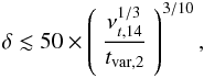 Mathematical equation: \begin{eqnarray} \delta \lesssim 50 \times \left( \ \frac{\nu_{t,14}^{1/3}}{t_{\rm var,2}} \ \right)^{3/10}, \label{eq:deltalimit} \end{eqnarray}