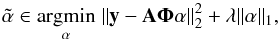 Mathematical equation: \begin{equation} \label{eq_l1_inv} \tilde \alpha \in \argmin{\alpha} \| {\vec y} - {\bf A} \boldsymbol{\Phi} {\vec \alpha} \|_{2}^2 + \lambda \| {\vec \alpha} \|_1 , \end{equation}