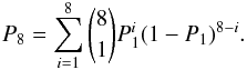 Mathematical equation: \begin{eqnarray} P_{8} = \displaystyle\sum_{i=1}^{8}{\binom{8}{1}P_{1}^{i}(1-P_{1})^{8-i}}. \end{eqnarray}