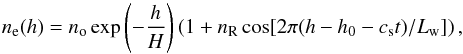 Mathematical equation: \begin{equation} n_{\rm e} (h) = n_{\mathrm{o}} \exp \left(-\frac{h}{H}\right) \left(1 + n_{\rm R} \cos [2 \pi (h - h_0 - c_{\rm s} t)/ L_{\rm w}]\right), \end{equation}