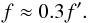 Mathematical equation: \begin{equation} f \approx 0.3 f'. \end{equation}