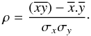 Mathematical equation: \begin{eqnarray} \rho=\frac{(\overline{xy})-\overline{x}. \overline{y}}{\sigma_{x}\sigma_{y}}\cdot \end{eqnarray}