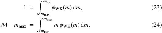 Mathematical equation: \begin{eqnarray} \label{eq:mmaxWK} 1 & = & \int_{m_\mathrm{max}}^{m_{\rm up}} \phi_{\mathrm{WK}}(m) \, \mathrm{d}m, \\ \label{eq:MclWK} {\cal M} - m_\mathrm{max} & =& \int_{m_{\rm low}}^{m_\mathrm{max}} m\, \phi_{\mathrm{WK}}(m) \, \mathrm{d}m. \end{eqnarray}