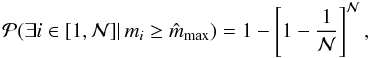 Mathematical equation: \begin{equation} {\cal{P}}(\exists i \in [1,{\cal N}] |\, m_i \geq \hat{m}_\mathrm{max}) = 1 - \left[1 - \frac{1}{{\cal N}} \right]^{{\cal N}}, \end{equation}