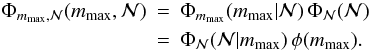 Mathematical equation: \begin{eqnarray*} \Phi_{m_\mathrm{max},{\cal N}}(m_\mathrm{max},{\cal N}) &=& \Phi_{m_\mathrm{max}}(m_\mathrm{max}|{\cal N}) \, \Phi_{\cal N}({\cal N})\nonumber\\ &=& \Phi_{\cal N}( {\cal N} | m_\mathrm{max} ) \, \phi(m_\mathrm{max}). \end{eqnarray*}