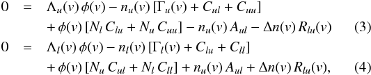 Mathematical equation: \begin{eqnarray} 0 & = & \Lambda_u(v) \, \phi(v) - n_u(v) \left[ \Gamma_u(v) + C_{ul} + C_{uu} \right] \nonumber \\ && + \, \phi(v) \left[ N_l \, C_{lu} + N_u \, C_{uu} \right] - n_u(v) \, A_{ul}- \Delta n(v) \, R_{lu}(v) \label{phenom1} \\ 0 & = & \Lambda_l(v) \, \phi(v) - n_l(v) \left[ \Gamma_l(v) + C_{lu} + C_{ll} \right] \nonumber \\ && + \, \phi(v) \left[ N_u \, C_{ul} + N_l \, C_{ll} \right] + n_u(v) \, A_{ul} + \Delta n(v) \, R_{lu}(v) , \label{phenom2} \end{eqnarray}