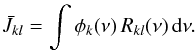 Mathematical equation: \begin{eqnarray} \bar{J}_{kl} = \int \phi_k(\nu) \, R_{kl}(\nu) \, \der \nu . \end{eqnarray}
