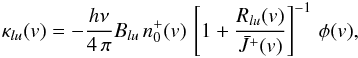 Mathematical equation: \begin{eqnarray} \kappa_{lu}(v) = - \frac{h \nu}{4 \, \pi} B_{lu} \, n_0^+(v) \, \left[ 1 + \frac{R_{lu}(v)}{\bar{J}^+(v)} \right]^{-1} \, \phi(v) , \label{theory:coeff_abs} \end{eqnarray}