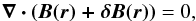 Mathematical equation: \begin{equation} \bm{\nabla\cdot{(\bm{{B(\bm{r})}}+\bm{\delta{B(\bm{r})}})}}=0, \end{equation}