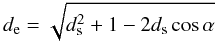 Mathematical equation: \begin{equation} d_{\rm e} = \sqrt{d^{2}_{\rm s}+1-2d_{\rm s}\cos{\alpha}} \end{equation}