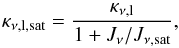 Mathematical equation: \begin{equation} \kappa_{\nu \mathrm{,l, sat}}=\frac{\kappa_{\nu\mathrm{,l}}}{1+J_{\nu}/J_{\nu \mathrm{, sat}}} , \label{saturation_equation} \end{equation}