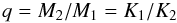 Mathematical equation: \begin{equation*} q=M_2/M_1=K_1/K_2 \end{equation*}