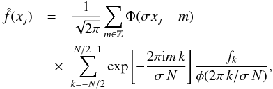Mathematical equation: \begin{eqnarray} {\hat f}(x_{j}) & = & \frac{1}{\sqrt{2\pi}}\sum_{m\in\mathbb{Z}} {\Phi}(\sigma x_{j}-m) \nonumber \\ & \quad \times & \sum^{N/2-1}_{k=-N/2}\exp\left[-\frac{2\pi {\rm i}m\,k}{\sigma\,N}\right] \frac{f_{k}}{\phi(2\pi\,k/\sigma\,N)}, \label{nfft1d} \end{eqnarray}