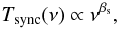 Mathematical equation: \begin{eqnarray} T_{\rm sync}(\nu) \propto \nu^{\beta_{\rm s}}, \label{eq:sync-specind} \end{eqnarray}