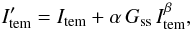 Mathematical equation: \begin{eqnarray} I_{\rm tem}^\prime = I_{\rm tem} + \alpha \, G_{\rm ss} \, I_{\rm tem}^\beta, \label{eq:smallscale} \end{eqnarray}