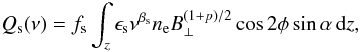 Mathematical equation: \begin{eqnarray} \label{eq:Q_sync} Q_{\rm s}(\nu) = f_{\rm s} \int_z \epsilon_{\rm s} \nu^{\beta_{\rm s}} n_{\rm e} B_\perp^{(1+p)/2} \cos 2\phi \sin \alpha \, {\rm d}z, \end{eqnarray}