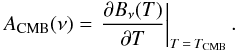 Mathematical equation: \begin{eqnarray} A_{\rm CMB}(\nu) = \left. \frac{\partial B_\nu(T)}{\partial T} \right | _{T\,=\,T_{\rm CMB}}. \end{eqnarray}