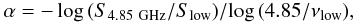 Mathematical equation: \begin{eqnarray} \alpha = -\log\,(S_{4.85~{\rm GHz}}/S_{\rm low})/\!\log\,(4.85/\nu_{\rm low}), \end{eqnarray}