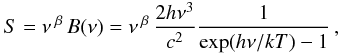 Mathematical equation: \begin{eqnarray} S = \nu \,^\beta \, B(\nu) = \nu\,^\beta \, \frac{2h \nu^3}{c^2} \frac{1}{\exp(h \nu/kT)-1} \,, \end{eqnarray}