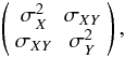 Mathematical equation: \begin{eqnarray} \left(\begin{array}{cc} \sigma^2_X & \sigma_{XY} \\ \sigma_{XY} & \sigma_Y^2 \end{array}\right), \end{eqnarray}