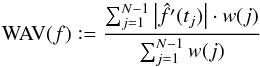 Mathematical equation: \begin{equation} \mathrm{WAV}(f) \mathrel{\mathop:}= \frac{\sum_{j=1}^{N-1} \left|\hat{f'}(t_j) \right| \cdot w(j) }{\sum_{j=1}^{N-1} w(j) } \end{equation}