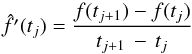 Mathematical equation: \begin{equation} \hat{f'}(t_j) = \frac{f(t_{j+1}) - f(t_{j})}{t_{j+1} \, - \, t_{j}} \end{equation}