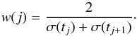 Mathematical equation: \begin{equation} w(j) = \frac{2}{ \sigma(t_{j}) + \sigma(t_{j+1}) }\cdot \end{equation}